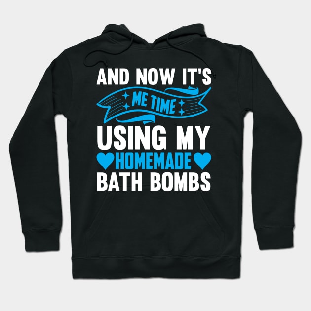 And now it's ME time, Using my homemade bath bombs Funny quotes Hoodie by AdrenalineBoy